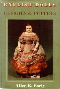 English Dolls, Effigies and Puppets. by Early, Alice K - 1955.