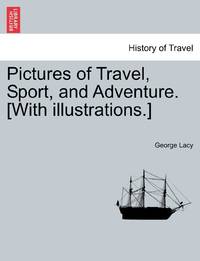 Pictures of Travel, Sport, and Adventure. [With illustrations.]
