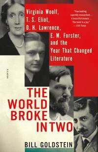 The World Broke in Two : Virginia Woolf, T. S. Eliot, D. H. Lawrence, E. M. Forster and the Year...