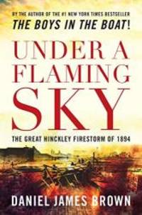 Under a Flaming Sky: The Great Hinckley Firestorm of 1894 by Daniel James  Brown - 2006-08-04