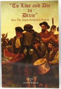 TO LIVE AND DIE IN DIXIE": How the South Formed a Nation