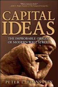 Capital Ideas: The Improbable Origins of Modern Wall Street by Peter L. Bernstein - 2005-03-06