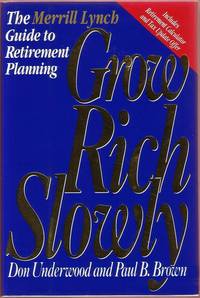 Grow Rich Slowly: The Merrill Lynch Guide to Retirement Planning by Don & Paul B. Brown Underwood - First Edition - 1993 - from Twin City Antiquarian Books (SKU: BUIN00047)