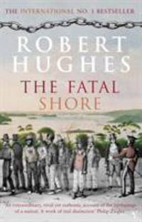 The Fatal Shore: A History of the Transportation of Convicts to Australia, 1787-1868