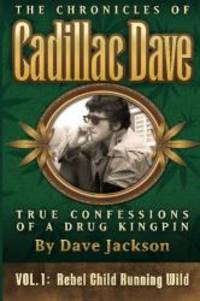 The Chronicles of Cadillac Dave: True Confessions of a Drug Kingpin: Rebel Child Running Wild (Volume 1) by Dave Jackson - 2012-04-24