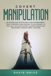 Covert Manipulation: An Introducing Psychology Guide for Beginners - How to Perform Mind Control...