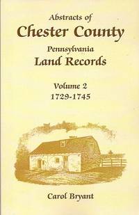 Abstracts of Chester County, Pennsylvania, Land Records:  Volume 2:  1729-1745