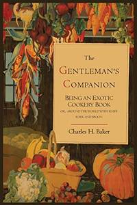 The Gentleman&#039;s Companion; Being an Exotic Cookery Book by Charles Henry Baker