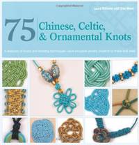 75 Chinese, Celtic, & Ornamental Knots: A Directory of Knots and Knotting Techniques Plus...