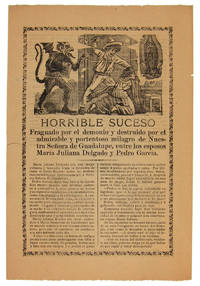 HORRIBLE SUCESO : FRAGUADO POR EL DEMONIO Y DESTRUIDO POR EL ADMIRABLE Y PORTENTOSO MILAGRO DE NUESTRA SEÃ�ORA DE GUADALUPE, ENTRE LOS ESPOSOS MARIA JULIANA DELGADO Y PEDRO GARCÃ�A by [Posada, JosÃ© Guadalupe] - [ca. 1900]