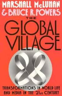 The Global Village : Transformations in World Life and Media in the 21st Century by Bruce R. Powers; Marshall McLuhan - 1992