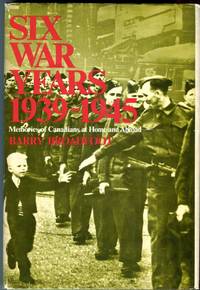 Six War Years 1939-1945: Memories of Canadians at Home and Abroad by Broadfoot, Barry - 1974