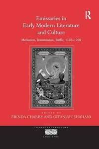 Emissaries in Early Modern Literature and Culture: Mediation, Transmission, Traffic, 1550-1700