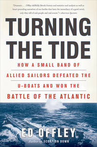 Turning the Tide: How a Small Band of Allied Sailors Defeated the U boats and Won the Battle of the Atlantic