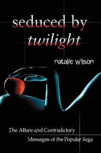 Seduced by Twilight: The Allure and Contradictory Messages of the Popular Saga