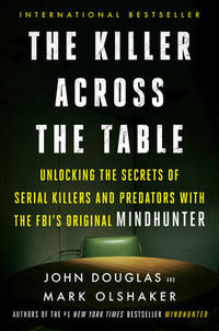 The Killer Across the Table : Unlocking the Secrets of Serial Killers and Predators with the...