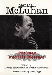 Marshall McLuhan : The Man and His Message by Marshall McLuhan - 1988