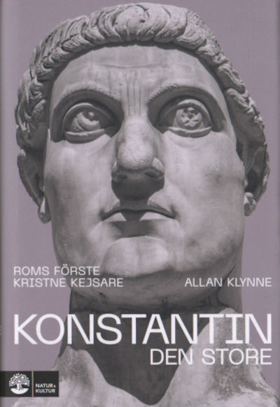 KONSTANTIN DEN STORE. Roms förste kristne kejsare.