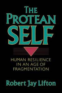 The Protean Self : Human Resilience in an Age of Fragmentation