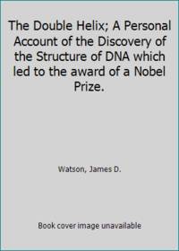 The Double Helix; A Personal Account of the Discovery of the Structure of DNA which led to the award of a Nobel Prize. by Watson, James D - 1968