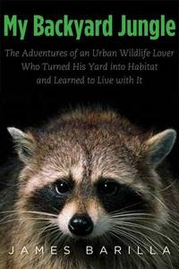 image of My Backyard Jungle: The Adventures of an Urban Wildlife Lover Who Turned His Yard into Habitat and Learned to Live with It