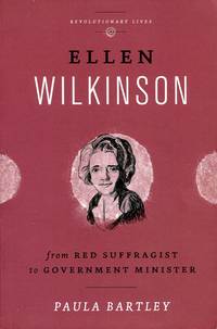image of Ellen Wilkinson: From Red Suffragist to Government Minister (Revolutionary Lives)