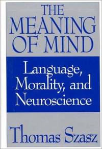 The Meaning of Mind : Language, Morality, and Neuroscience