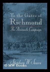 To the gates of Richmond : the peninsula campaign / Stephen W. Sears