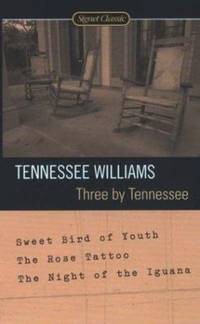 Three by Tennessee : Sweet Bird of Youth - The Rose Tattoo - The Night of the Iguana