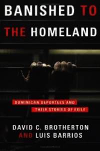 Banished to the Homeland: Dominican Deportees and Their Stories of Exile
