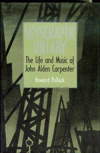 Skyscraper Lullaby: The Life and Music of John Alden Carpenter by Howard Pollack - 1995