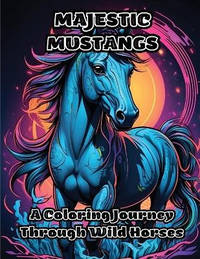 Majestic Mustangs: A Coloring Journey Through Wild Horses