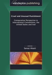 Cruel and Unusual Punishment: Comparative Perspective in International Conventions, the United...