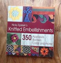 NICKY EPSTEIN'S KNITTED EMBELLISHMENTS: 350 Appliques, Borders, Cords and More!