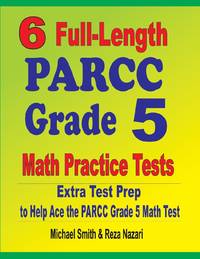 6 Full-Length PARCC Grade 5 Math Practice Tests : Extra Test Prep to Help Ace the PARCC Grade 5...