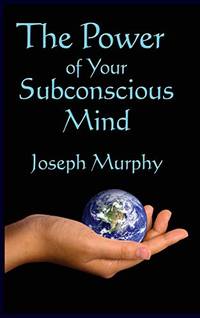 The Power of Your Subconscious Mind