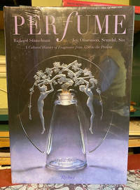 Perfume : Joy, Obsession, Scandal, Sin: A Cultural History of Fragrance  from 1750 to the Present