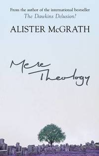 Mere Theology: Christian Faith and the Discipleship of the Mind