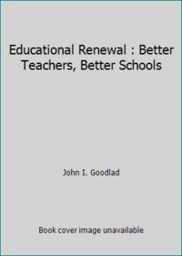 Educational Renewal : Better Teachers, Better Schools