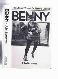 BENNY:  The Life and Times of a Fighting Legend -by John Burrowes ( The Gorbals, Glasgow, Scotland / Glaswegian / Scottish Boxer / British, European and World Bocing Champ )( Biography / History -Benny Lynch ) by Burrowes, John - 1982