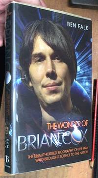 image of The wonder of Brian Cox: the unauthorised biography of the man who brought science to the nation