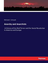 Anarchy and Anarchists:A History of the Red Terror and the Social Revolution in America and Europe