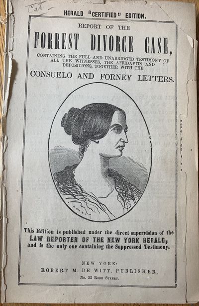 Report of the Forrest Divorce Case, Containing the Full and Unabridged Testimony of All the Witnesses, the Affidavits and Depositions, Together with the Consuelo and Forney Letters. This edition is published under the direct supervision of the Law Reporter of the New York Herald, and is the only one containing the Suppressed Testimony.