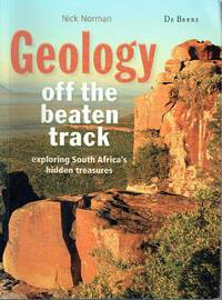 Geology Off The Beaten Track: Exploring South Africa&#039;s Hidden Treasures by Nick Norman - 2013