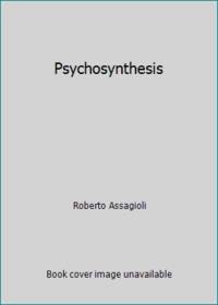 Psychosynthesis: A Manual of Principles and Techniques (A Collection of Basic Writings) (An...