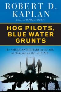 Hog Pilots, Blue Water Grunts : The American Military in the Air, at Sea, and on the Ground