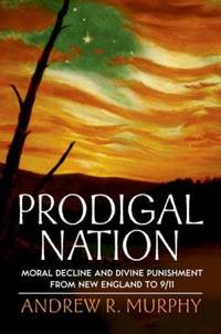 Prodigal Nation : Moral Decline and Divine Punishment from New England To 9/11