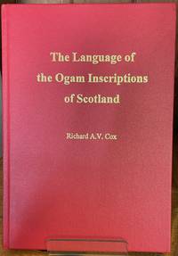 The Language of the Ogam Inscriptions of Scotland : Contributions to the Study of Ogam, Runic and Roman Alphabet Inscriptions in Scotland by Cox, Richard A. V - 1999