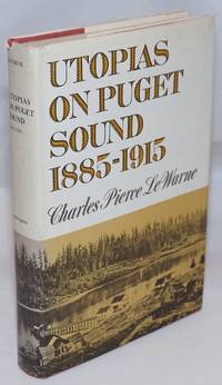 Utopias on Puget Sound, 1885 - 1915 by LeWarne, Charles Pierce - 1975