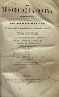 EL TESORO DE LA COCINA DICCIONARIO DE LAS FAMILIAS. LA COCINA PUESTA AL ALCANCE DE TODAS LAS INTELIGENTES Y FORTUNAS OBRA NOVISIMA QUE CONTIENE TODO LO CONCERNIENTE Á LA COCINA ESPAÑOLA, FRANCESA, ALEMANA, FLAMENCA, POLACA, RUSA, PROVENSALA, LANGUEDOCIANA, ITALIANA Y GÓTICA; MÉTODO DE SERVIR Y TRINCHAR EN LA MESA: UN CALENDARIO GASTRONÓMICO: UN TRATADO ESTENSO DE PASTELERÍA, MÉTODO FÁCIL PARA HACER HELADOS, CONFITADOS, LO MAS SELECTO DEL ARTE DE BIZCOCHERO, &C., &C., TOMADO TODO DE LOS MEJORES AUTORES MEXICANOS Y ESTRANJEROS